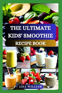 The Ultimate Kids' Smoothie Recipe Book