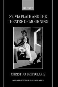 Sylvia Plath and the Theatre of Mourning