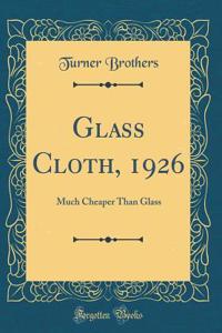 Glass Cloth, 1926: Much Cheaper Than Glass (Classic Reprint)