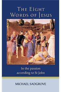 Eight Words Of Jesus: In the Passion According to St John