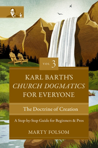 Karl Barth's Church Dogmatics for Everyone, Volume 3---The Doctrine of Creation: A Step-By-Step Guide for Beginners and Pros 3