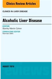 Alcoholic Liver Disease, An Issue of Clinics in Liver Disease