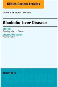 Alcoholic Liver Disease, an Issue of Clinics in Liver Disease