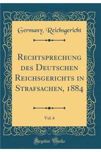 Rechtsprechung des Deutschen Reichsgerichts in Strafsachen, 1884, Vol. 6 (Classic Reprint)