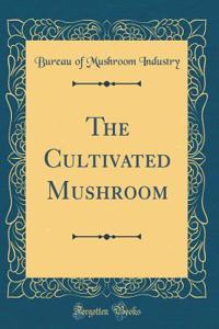 The Cultivated Mushroom (Classic Reprint)