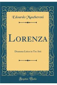 Lorenza: Dramma Lirico in Tre Atti (Classic Reprint)