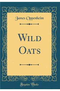 Wild Oats (Classic Reprint)