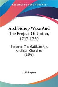 Archbishop Wake And The Project Of Union, 1717-1720