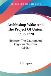 Archbishop Wake And The Project Of Union, 1717-1720