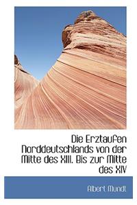 Die Erztaufen Norddeutschlands Von Der Mitte Des XIII. Bis Zur Mitte Des XIV