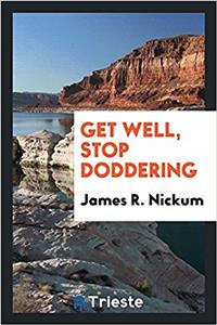 GET WELL, STOP DODDERING