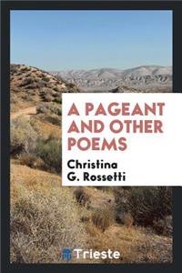 A Pageant: And Other Poems