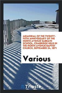 Memorial of the Twenty-fifth Anniversary of the North Avenue Sabbath School, Cembridge Held in the North Avenue Baptist Church, September 24, 1871