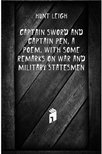 Captain Sword and Captain Pen, a Poem. with a New Preface, Remarks on War, and Notes Detailing the Horrors on Which the Poem Is Founded