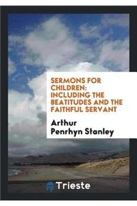 Sermons for Children: Including the Beatitudes and the Faithful Servant