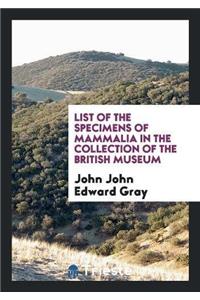 List of the Specimens of Mammalia in the Collection of the British Museum
