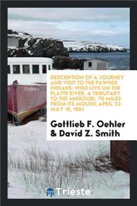 Description of a Journey and Visit to the Pawnee Indians: Who Live on the Platte River, a Tributary to the Missouri, 70 Miles from Its Mouth