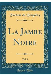 La Jambe Noire, Vol. 4 (Classic Reprint)