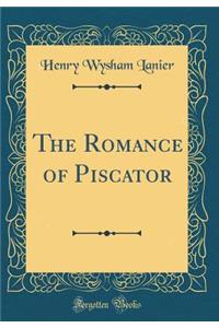 The Romance of Piscator (Classic Reprint)