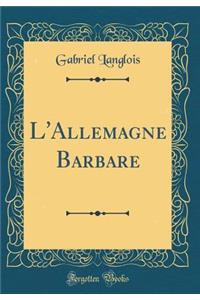 L'Allemagne Barbare (Classic Reprint)