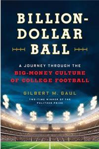 Billion-Dollar Ball: A Journey Through the Big-Money Culture of College Football