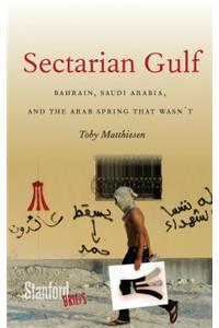 Sectarian Gulf: Bahrain, Saudi Arabia, and the Arab Spring That Wasn't