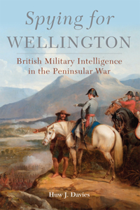 Spying for Wellington: British Military Intelligence in the Peninsular War