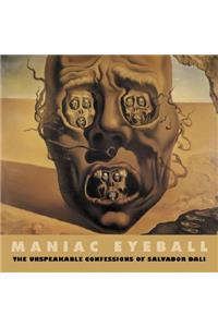 Maniac Eyeball: The Unspeakable Confessions of Salvador Dali
