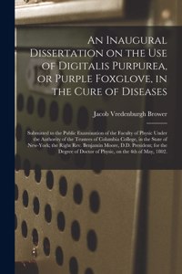 An Inaugural Dissertation on the Use of Digitalis Purpurea, or Purple Foxglove, in the Cure of Diseases