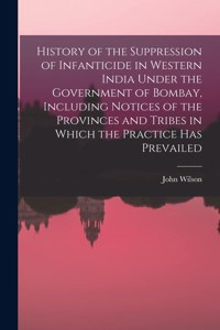 History of the Suppression of Infanticide in Western India Under the Government of Bombay, Including Notices of the Provinces and Tribes in Which the Practice Has Prevailed