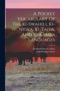 Pocket Vocabulary Of The Ki-swahili, Ki-nyika, Ki-taita, And Ki-kamba Languages
