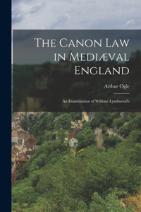 Canon law in Mediæval England; an Examination of William Lyndwood's