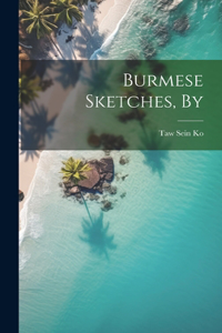 Burmese Sketches, By