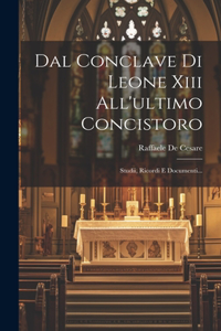 Dal Conclave Di Leone Xiii All'ultimo Concistoro