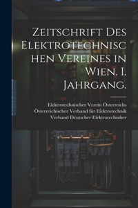 Zeitschrift des elektrotechnischen Vereines in Wien. I. Jahrgang.