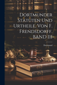 Dortmunder Statuten Und Urtheile, Von F. Frendsdorff. BAND III