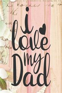 I Love My Dad: Dad Appreciation Journal & Notebook Love Dad Father's Day Card Gift Alternative Memories and Keepsake Pink Wood Floral