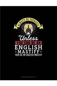 Always Be Yourself Unless You Can Be An English Mastiff Then Be An English Mastiff