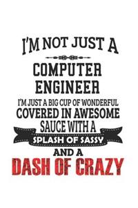I'm Not Just A Computer Engineer I'm Just A Big Cup Of Wonderful Covered In Awesome Sauce With A Splash Of Sassy And A Dash Of Crazy