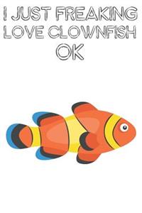 I Just Freaking Love Clownfish Ok