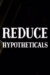 Reduce Hypotheticals