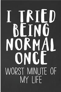 I Tried Being Normal Once Worst Minute Of my Life