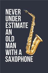 Funny Saxophone Notebook - Never Underestimate An Old Man With A Saxophone - Gift for Saxophone Player - Saxophone Diary