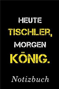 Heute Tischler Morgen König Notizbuch