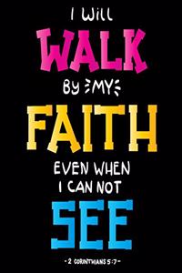 I will walk by my faith even when I can not see 2 Corinthians 5