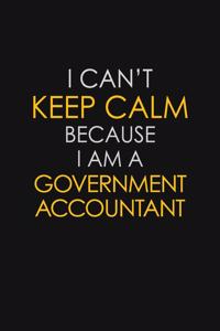 I Can't Keep Calm Because I Am A Government Accountant