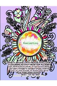 TAKE A BRAKE WITH PEACE AND LOVE A COLORING ACTIVITY BOOK FOR ALL AGES Use AFfirmative Words to De-Stress Relax Use Colors Outside to Visualize Strong Chakras Color on the Inside to Focus the Mind by Artist Grace Divine