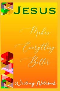 Jesus Makes Everything Better Writing Notebook