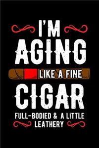 I'm Aging Like a Fine Cigar Full-Bodied And a Little Leathery