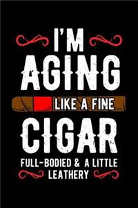 I'm Aging Like a Fine Cigar Full-Bodied And a Little Leathery